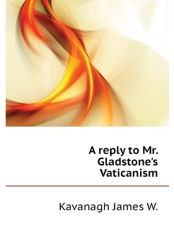 A reply to Mr. Gladstone's Vaticanism