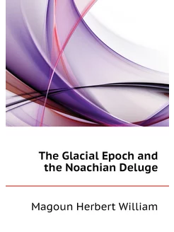 The Glacial Epoch and the Noachian Deluge