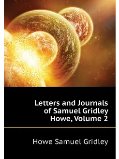 Letters and Journals of Samuel Gridley Howe, Volume 2