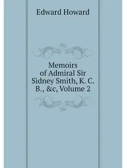 Memoirs of Admiral Sir Sidney Smith