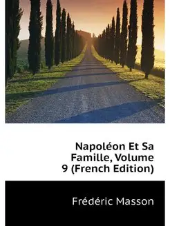 Napoleon Et Sa Famille, Volume 9 (Fre