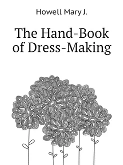 The Hand-Book of Dress-Making