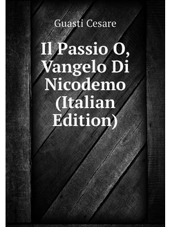 Il Passio O, Vangelo Di Nicodemo (Italian Edition)