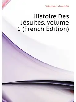 Histoire Des Jesuites, Volume 1 (Fren