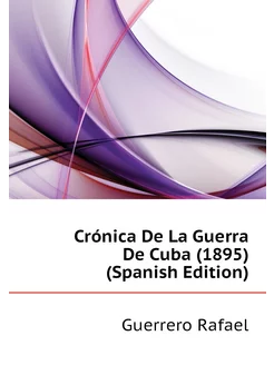 Crónica De La Guerra De Cuba (1895) (Spanish Edition)