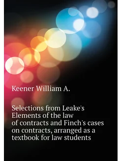 Selections from Leake's Elements of the law of contr