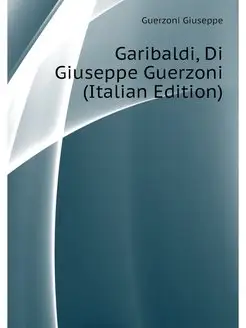 Garibaldi, Di Giuseppe Guerzoni (Ital