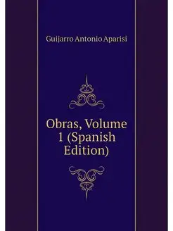 Obras, Volume 1 (Spanish Edition)