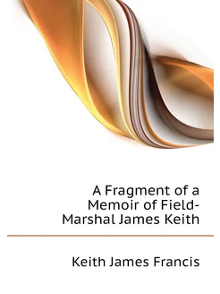 A Fragment of a Memoir of Field-Marshal James Keith