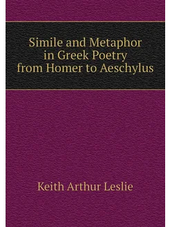 Simile and Metaphor in Greek Poetry from Homer to Ae