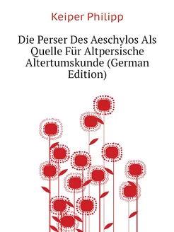 Die Perser Des Aeschylos Als Quelle Für Altpersische