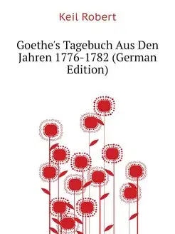 Goethe's Tagebuch Aus Den Jahren 1776