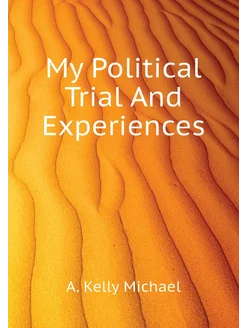 My Political Trial And Experiences