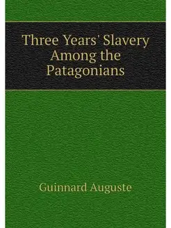 Three Years' Slavery Among the Patago