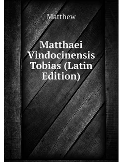 Matthaei Vindocinensis Tobias (Latin Edition)