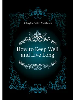 How to Keep Well and Live Long