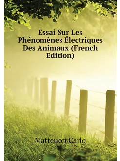 Essai Sur Les Phénomènes Électriques Des Animaux (Fr