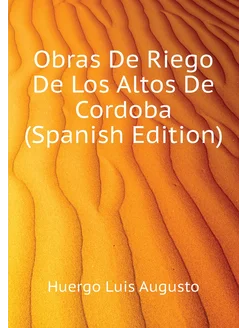 Obras De Riego De Los Altos De Cordoba (Spanish Edit