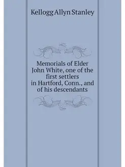 Memorials of Elder John White, one of