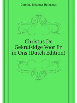 Christus De Gekruisidge Voor En in Ons (Dutch Edition)