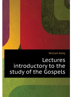 Lectures introductory to the study of the Gospels