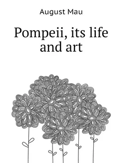 Pompeii, its life and art