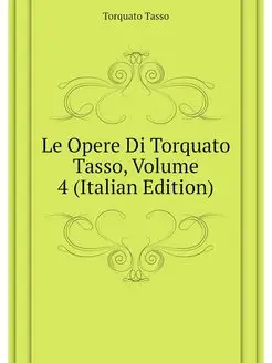 Le Opere Di Torquato Tasso, Volume 4