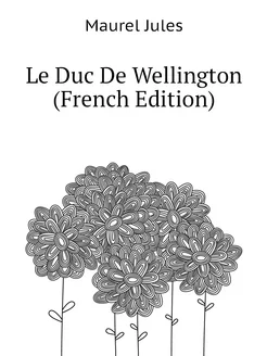 Le Duc De Wellington (French Edition)