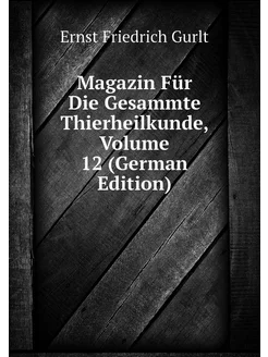 Magazin Für Die Gesammte Thierheilkunde, Volume 12 (