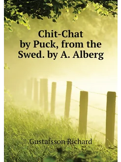 Chit-Chat by Puck, from the Swed. by A. Alberg