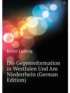 Die Gegenreformation in Westfalen Und Am Niederrhein