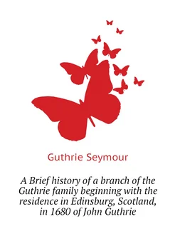 A Brief history of a branch of the Guthrie family be