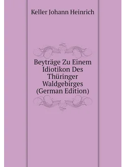 Beyträge Zu Einem Idiotikon Des Thüringer Waldgebirg