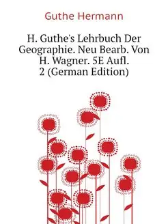 H. Guthe's Lehrbuch Der Geographie. N