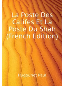 La Poste Des Califes Et La Poste Du Shah (French Edi