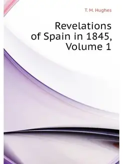 Revelations of Spain in 1845, Volume 1