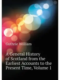 A General History of Scotland from th