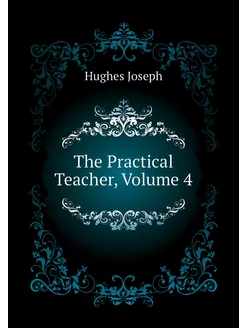 The Practical Teacher, Volume 4