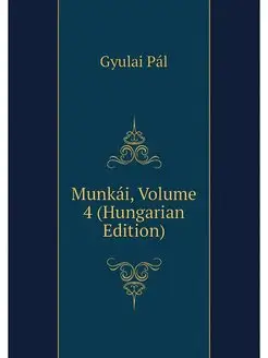 Munkai, Volume 4 (Hungarian Edition)