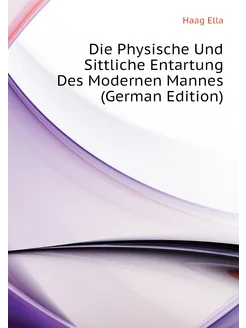 Die Physische Und Sittliche Entartung Des Modernen M