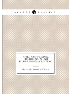 Krieg Und Frieden, Erzählungen Und Bilder (German Ed