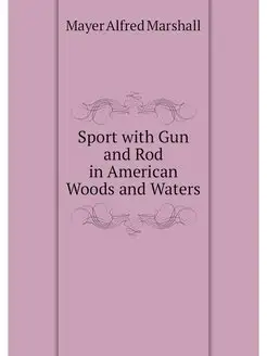 Sport with Gun and Rod in American Wo