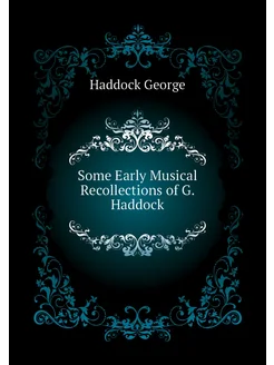 Some Early Musical Recollections of G. Haddock