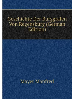 Geschichte Der Burggrafen Von Regensburg (German Edi