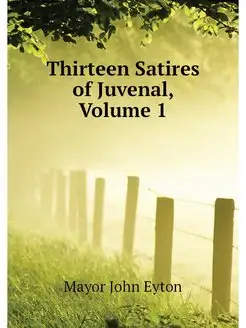 Thirteen Satires of Juvenal, Volume 1