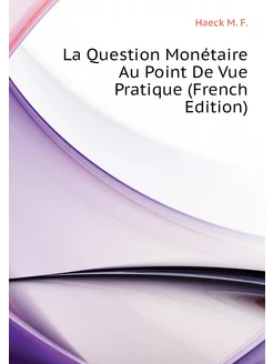 La Question Monétaire Au Point De Vue Pratique (Fren