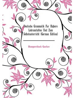 Deutsche Grammatik Für Höhere Lehranstalten Und Zum