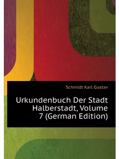 Urkundenbuch Der Stadt Halberstadt, Volume 7 (German