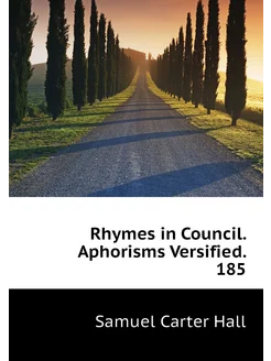 Rhymes in Council. Aphorisms Versified. 185