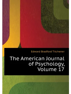 The American Journal of Psychology, Volume 17